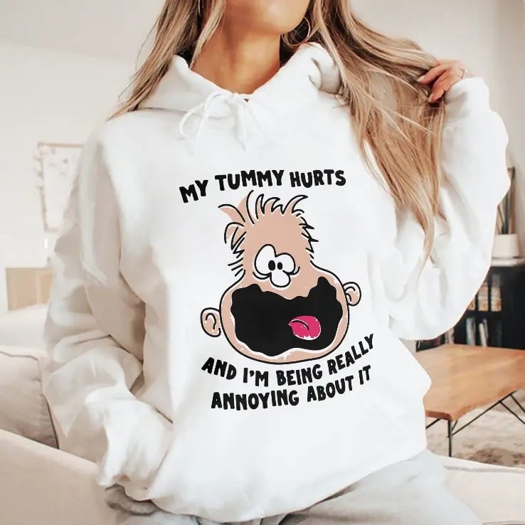 My Tummy Hurts And I’m Being Really Annoying About It Shirt My Tummy Hurts And I’m Being Really Annoying About It Shirt