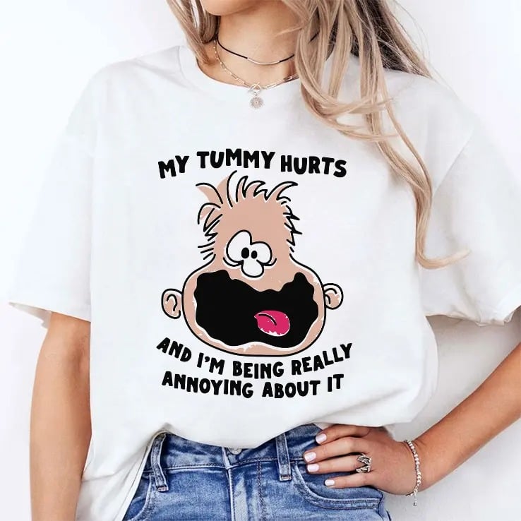 My Tummy Hurts And I’m Being Really Annoying About It Shirt My Tummy Hurts And I’m Being Really Annoying About It Shirt