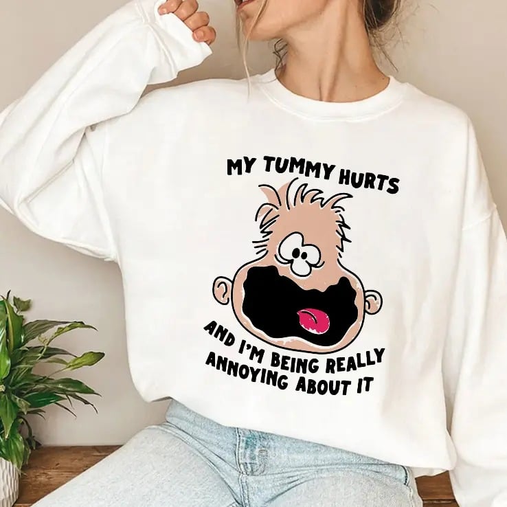 My Tummy Hurts And I’m Being Really Annoying About It Shirt My Tummy Hurts And I’m Being Really Annoying About It Shirt