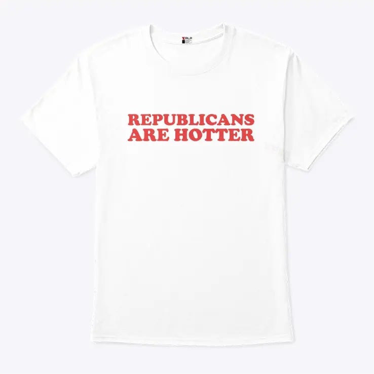 Republicans Are Hotter T Shirt Republicans Are Hotter T Shirt