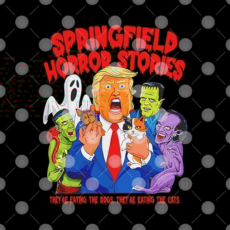 Trump Springfield Horror Stories They’re Eating The Dogs They’re Eating The Cats Shirt Trump Springfield Horror Stories They’re Eating The Dogs They’re Eating The Cats Shirt