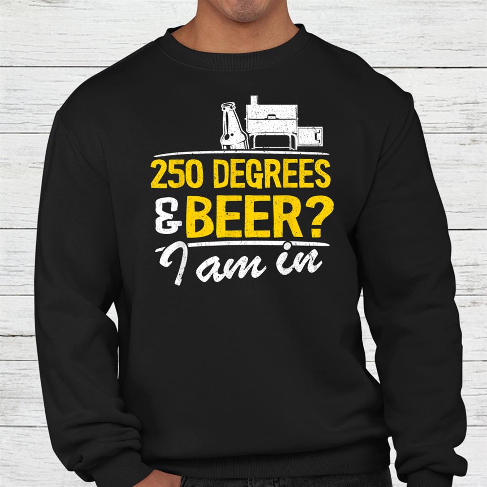 250 Degrees Beer I Am In Grilling Bbq Shirt 250 Degrees Beer I Am In Grilling Bbq Shirt