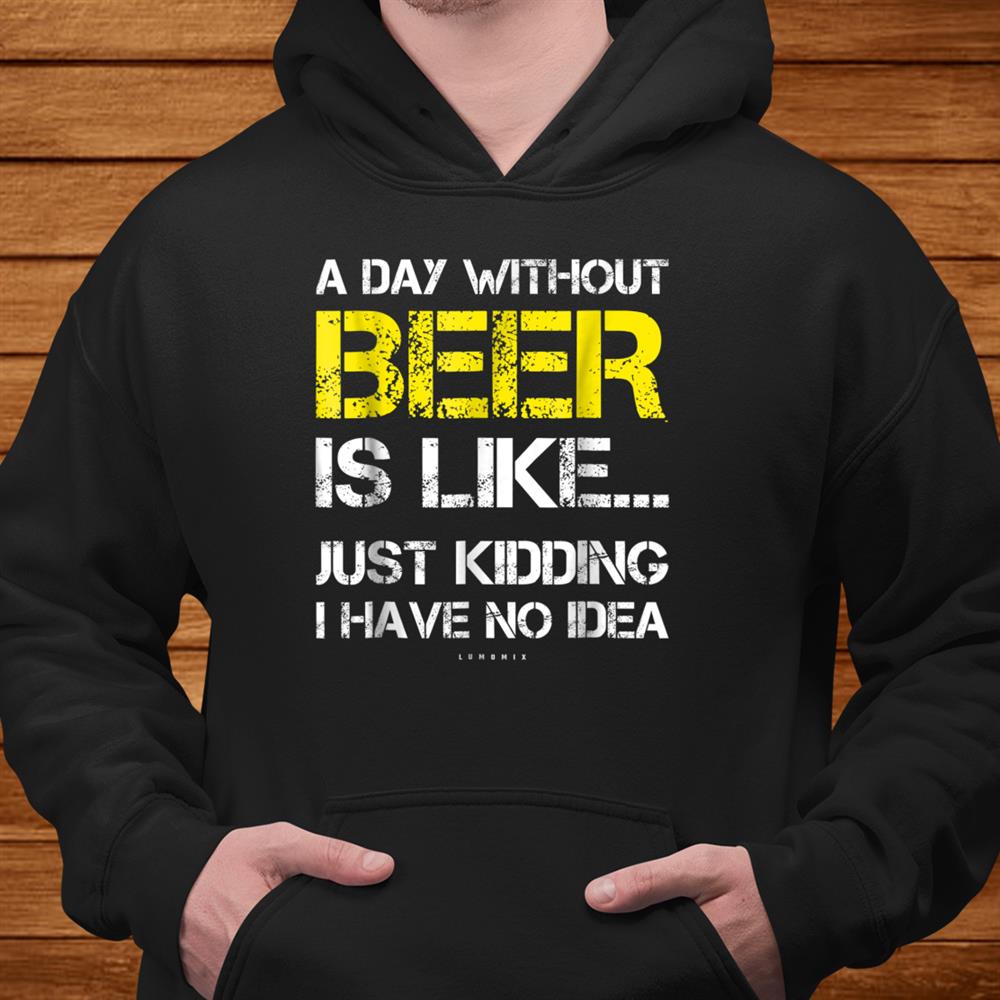 A Day Without Beer Funny Beer Lover Shirt A Day Without Beer Funny Beer Lover Shirt