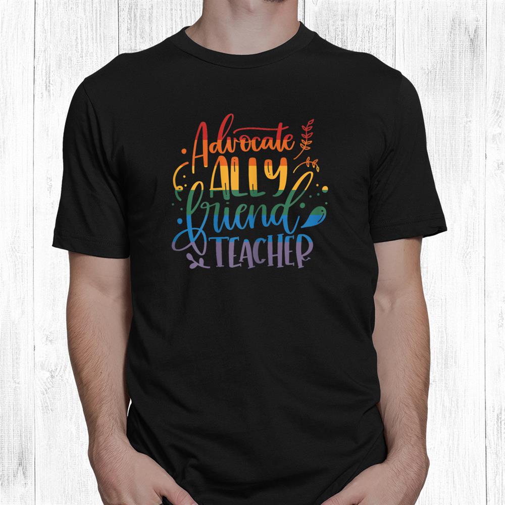 Advocate Ally Friend Teacher Rainbow First Day Of School Shirt Advocate Ally Friend Teacher Rainbow First Day Of School Shirt