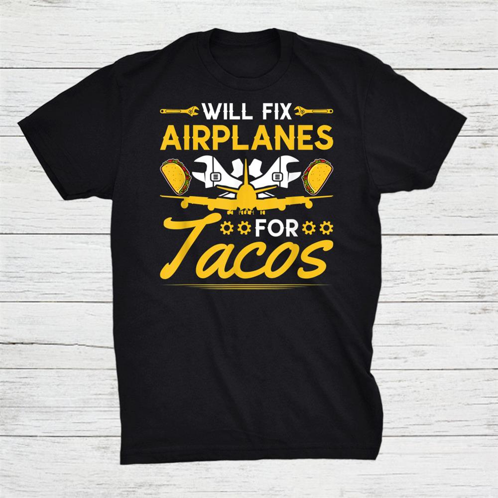 Aircraft Mechanic Fix Airplanes Taco Lover Shirt Aircraft Mechanic Fix Airplanes Taco Lover Shirt