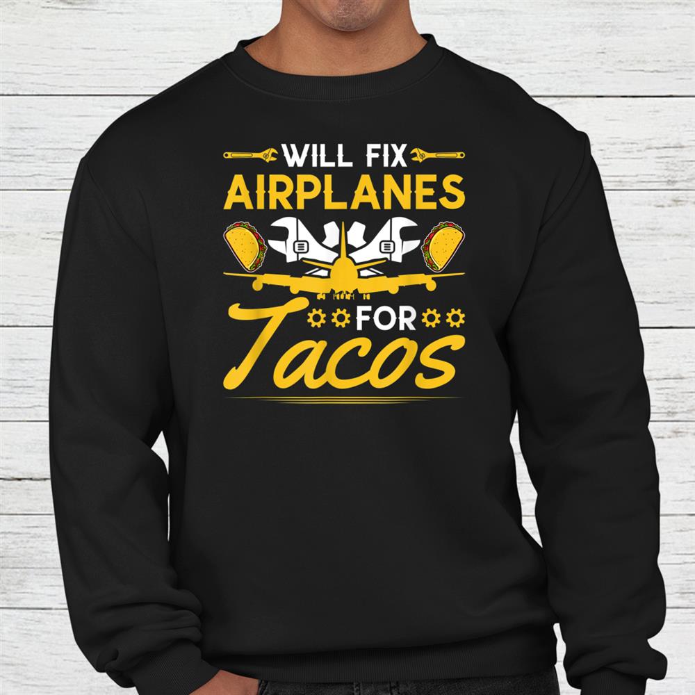 Aircraft Mechanic Fix Airplanes Taco Lover Shirt Aircraft Mechanic Fix Airplanes Taco Lover Shirt