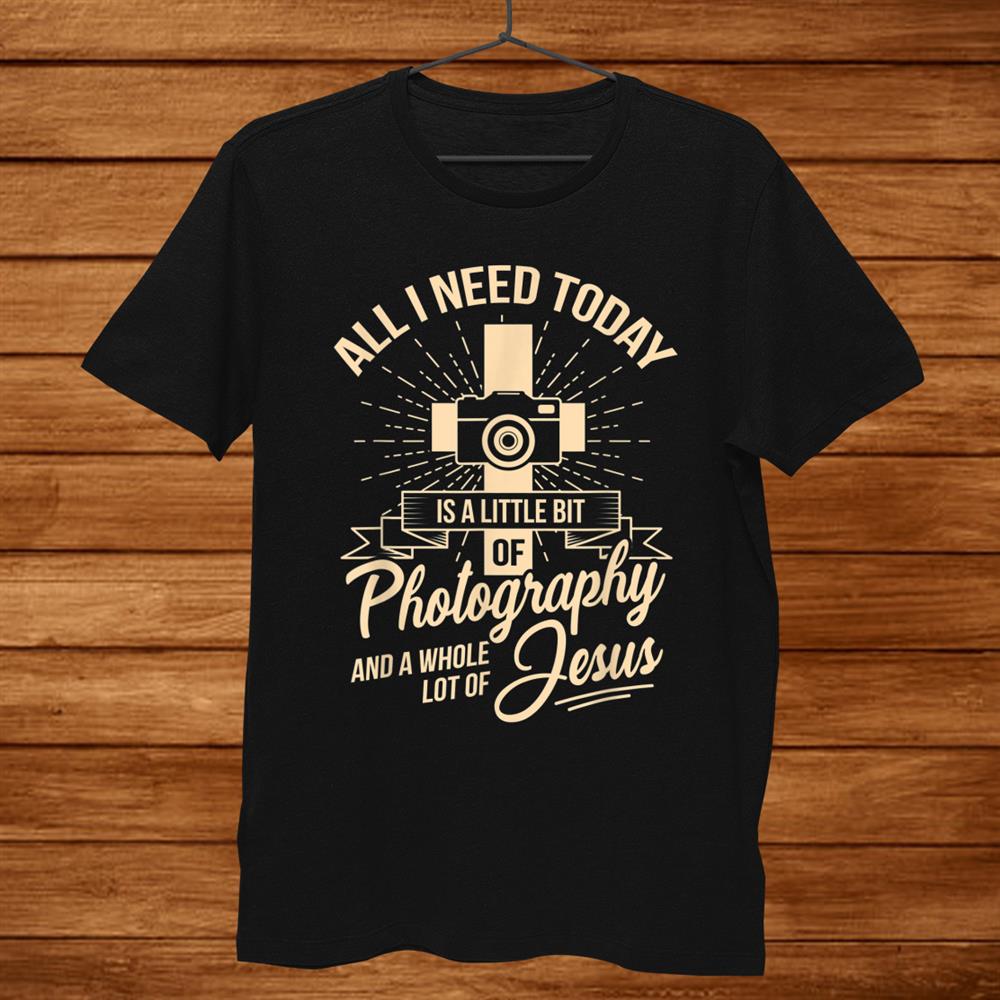 All I Need Is Photographyand & Jesus Camera Photographer Shirt All I Need Is Photographyand & Jesus Camera Photographer Shirt