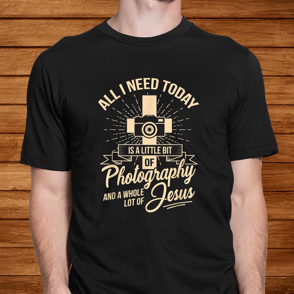 All I Need Is Photographyand & Jesus Camera Photographer Shirt All I Need Is Photographyand & Jesus Camera Photographer Shirt