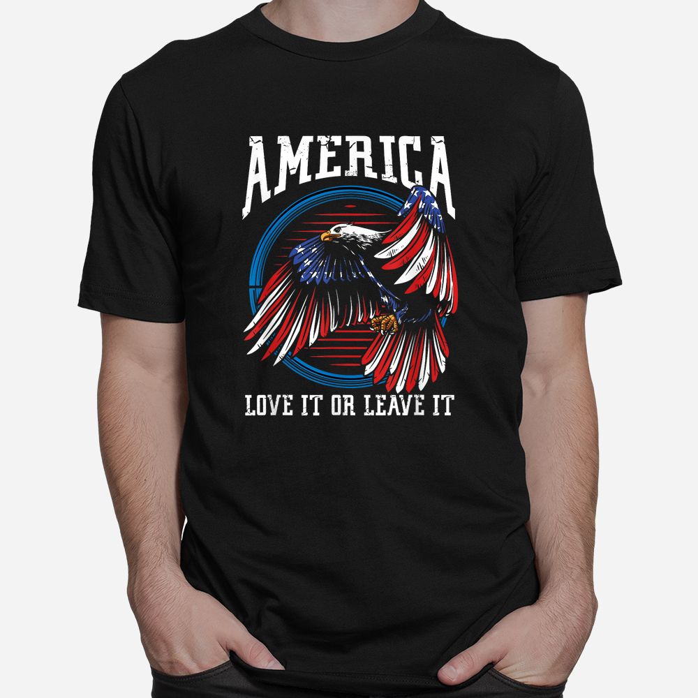 America Love It Or Leave It US Eagle Proud American Patriot Shirt America Love It Or Leave It US Eagle Proud American Patriot Shirt