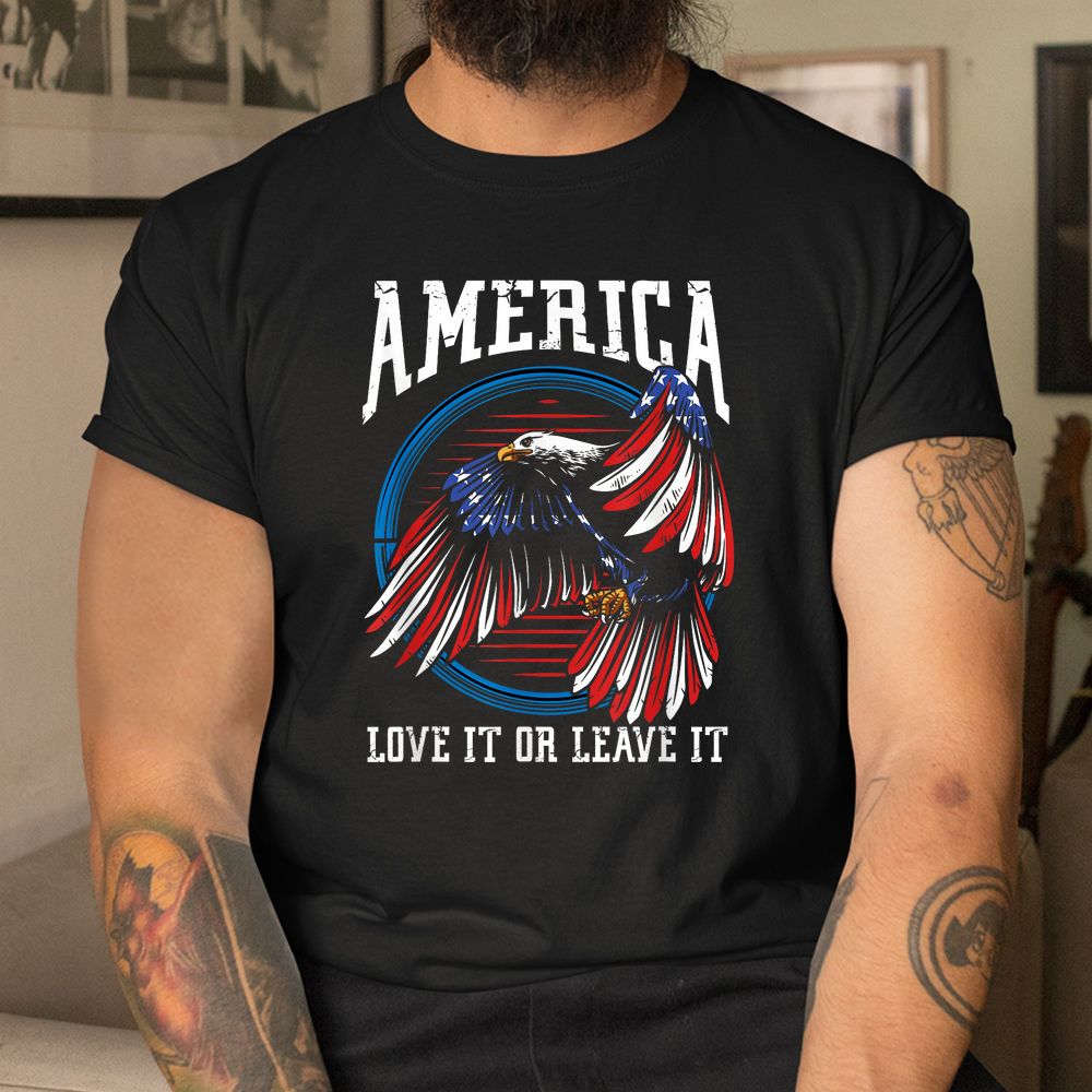 America Love It Or Leave It US Eagle Proud American Patriot Shirt America Love It Or Leave It US Eagle Proud American Patriot Shirt