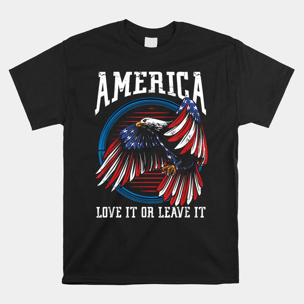 America Love It Or Leave It US Eagle Proud American Patriot Shirt America Love It Or Leave It US Eagle Proud American Patriot Shirt