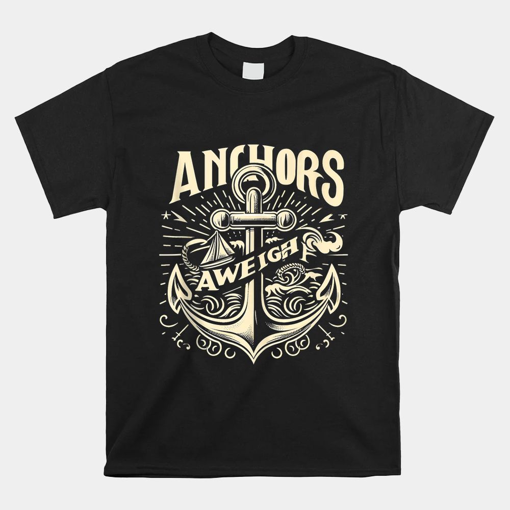 Anchors Aweigh Nautical Sailing Sea Captain Shirt Anchors Aweigh Nautical Sailing Sea Captain Shirt