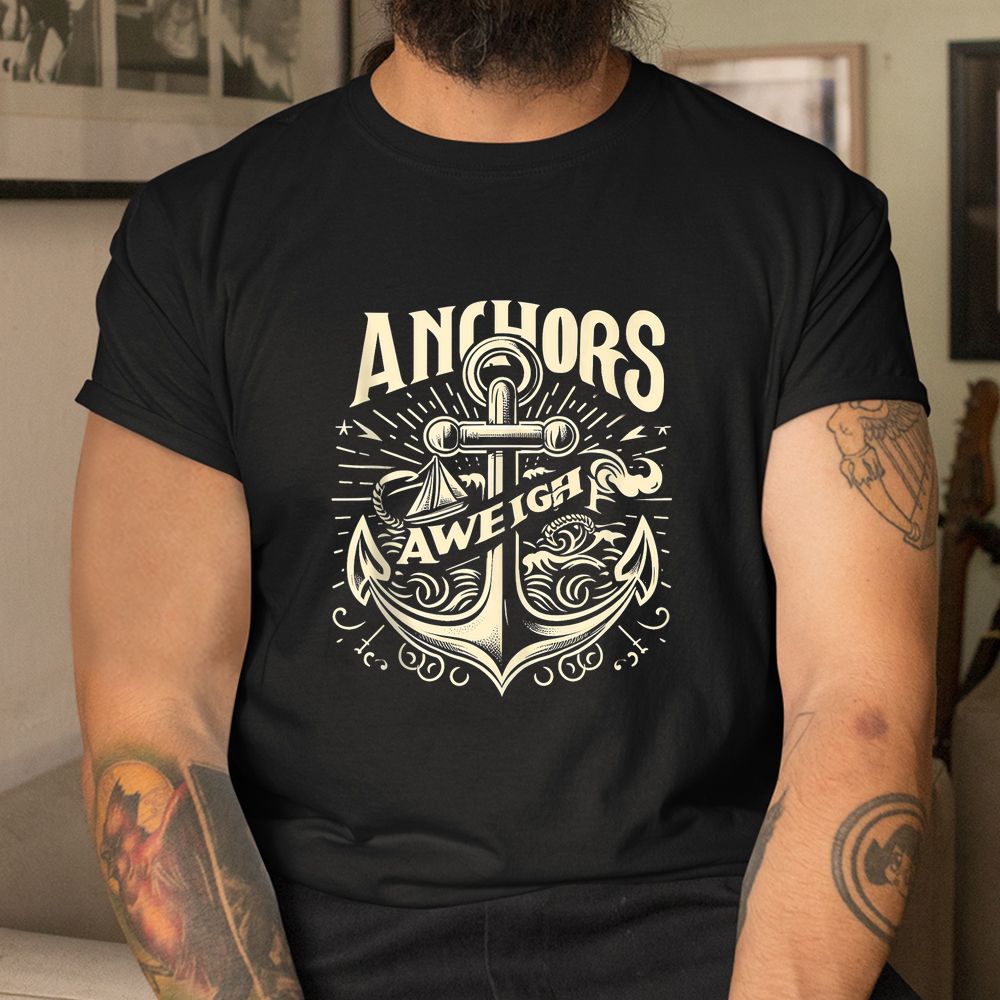 Anchors Aweigh Nautical Sailing Sea Captain Shirt Anchors Aweigh Nautical Sailing Sea Captain Shirt
