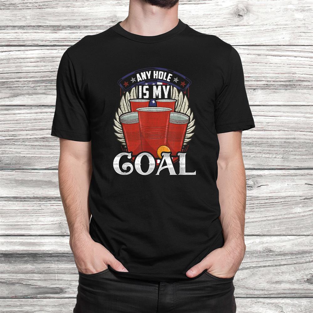 Any Hole Is My Goal Beer Pong Patriotic Usa Shirt Any Hole Is My Goal Beer Pong Patriotic Usa Shirt