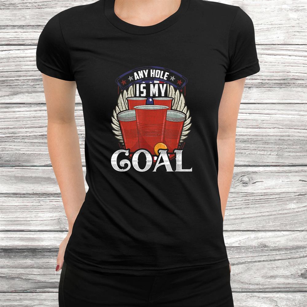 Any Hole Is My Goal Beer Pong Patriotic Usa Shirt Any Hole Is My Goal Beer Pong Patriotic Usa Shirt