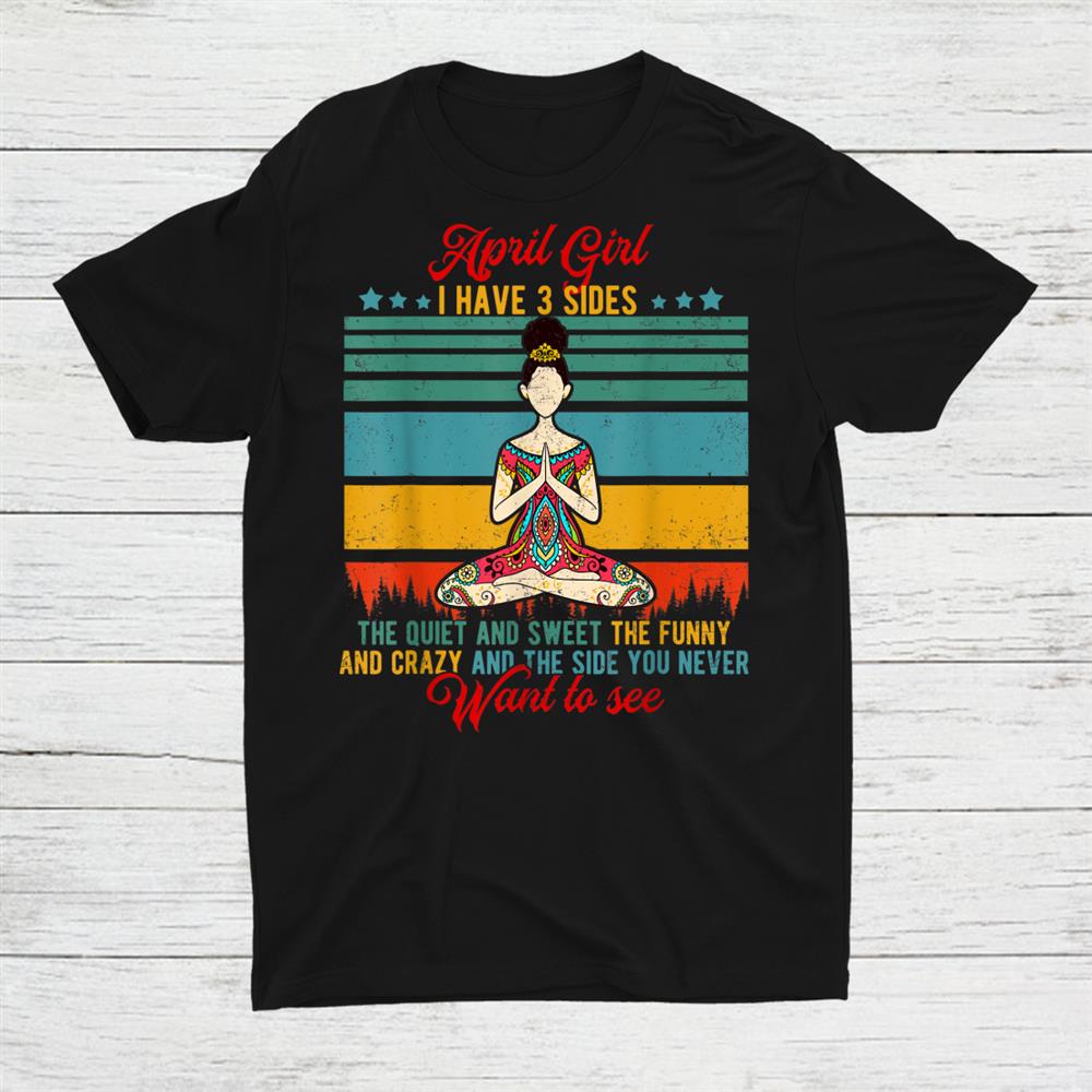 April Girl I Have 3 Sides Funny Yoga Lover Shirt April Girl I Have 3 Sides Funny Yoga Lover Shirt