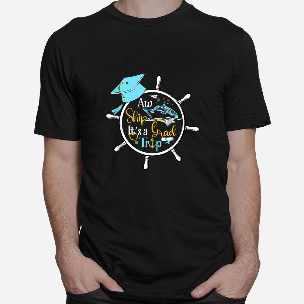 Aw Ship It’s A Grad Trip Graduation Cruise Cruising Trip Shirt Aw Ship It’s A Grad Trip Graduation Cruise Cruising Trip Shirt