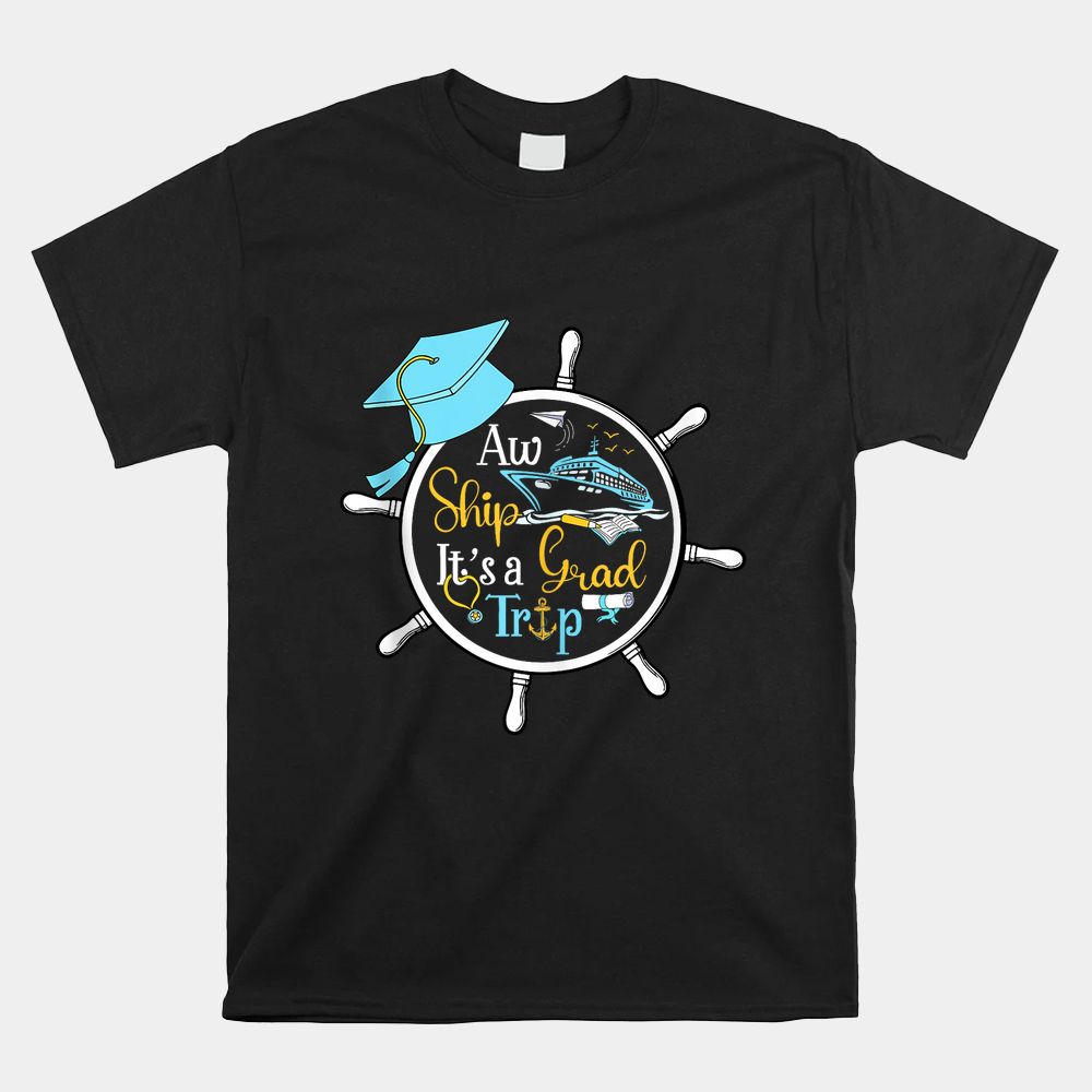 Aw Ship It’s A Grad Trip Graduation Cruise Cruising Trip Shirt Aw Ship It’s A Grad Trip Graduation Cruise Cruising Trip Shirt