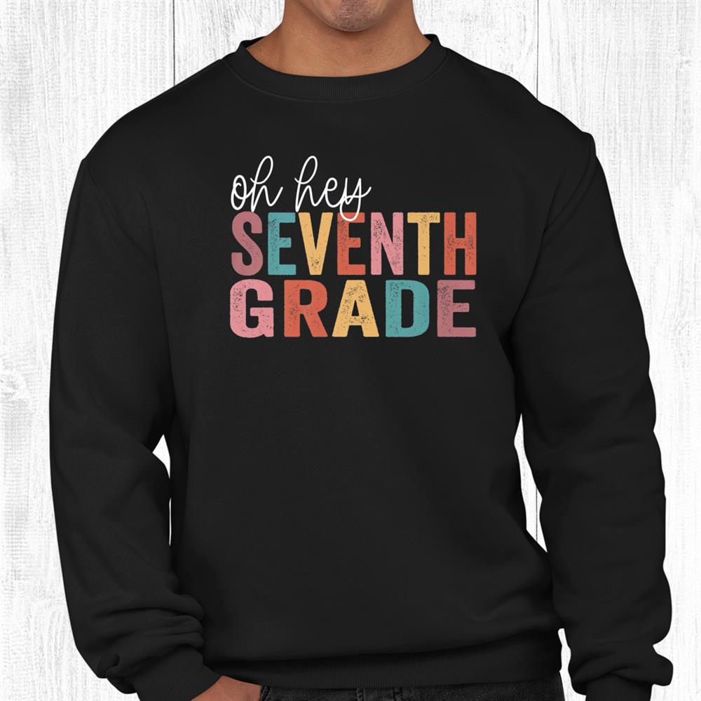 Back To School Students Teacher Oh Hey 7th Seventh Grade Shirt Back To School Students Teacher Oh Hey 7th Seventh Grade Shirt