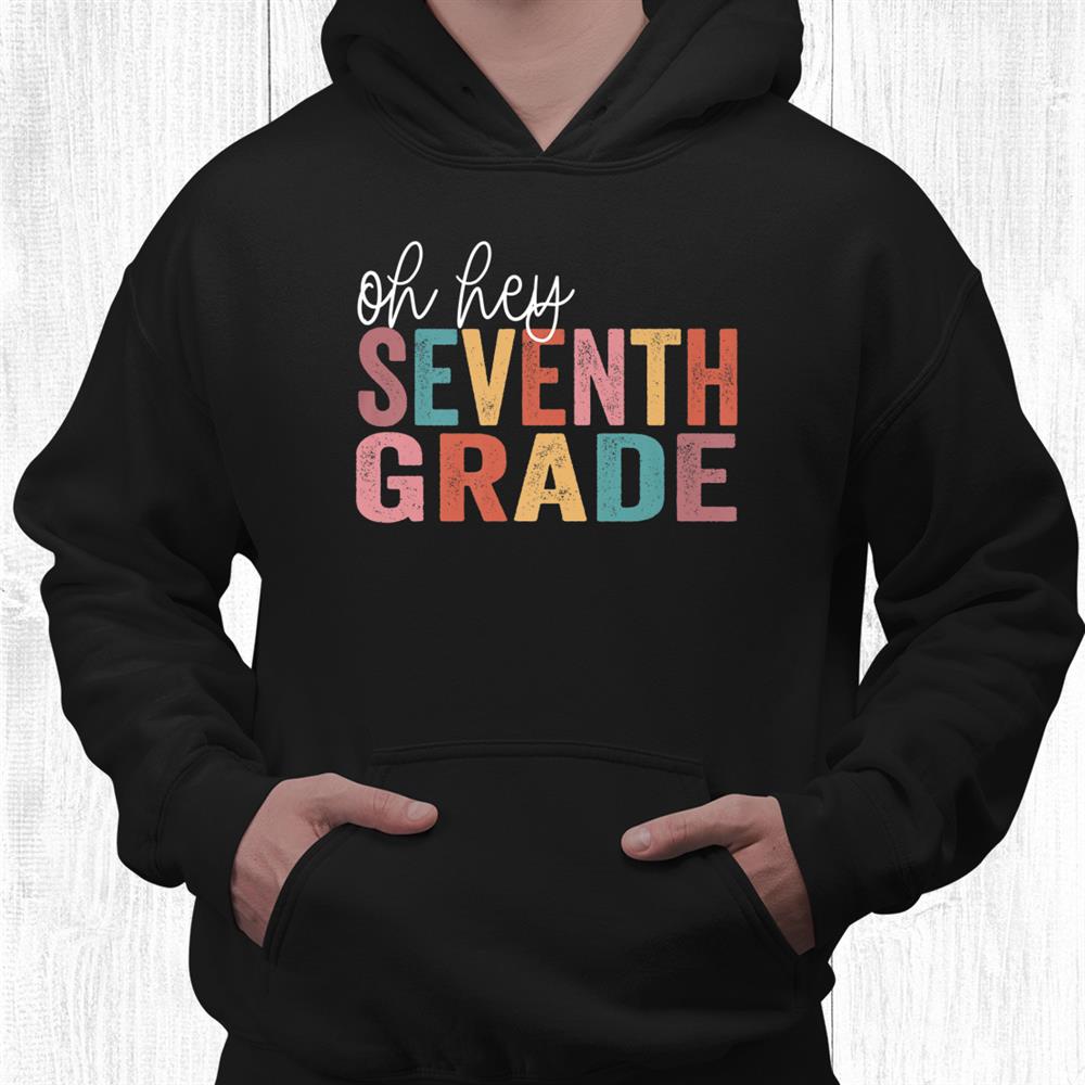 Back To School Students Teacher Oh Hey 7th Seventh Grade Shirt Back To School Students Teacher Oh Hey 7th Seventh Grade Shirt