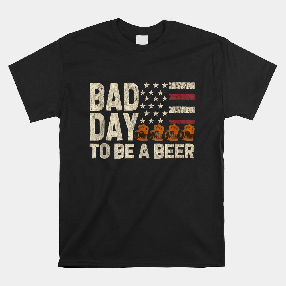 Bad Day To Be A Beer USA Flag Beer Shirt Bad Day To Be A Beer USA Flag Beer Shirt
