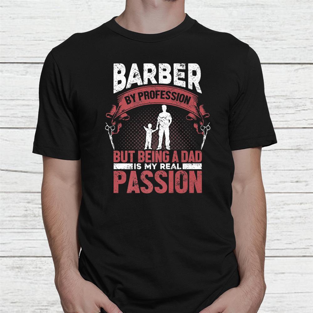 Barber By Profession Being A Dad My Passion Barber Shirt Barber By Profession Being A Dad My Passion Barber Shirt