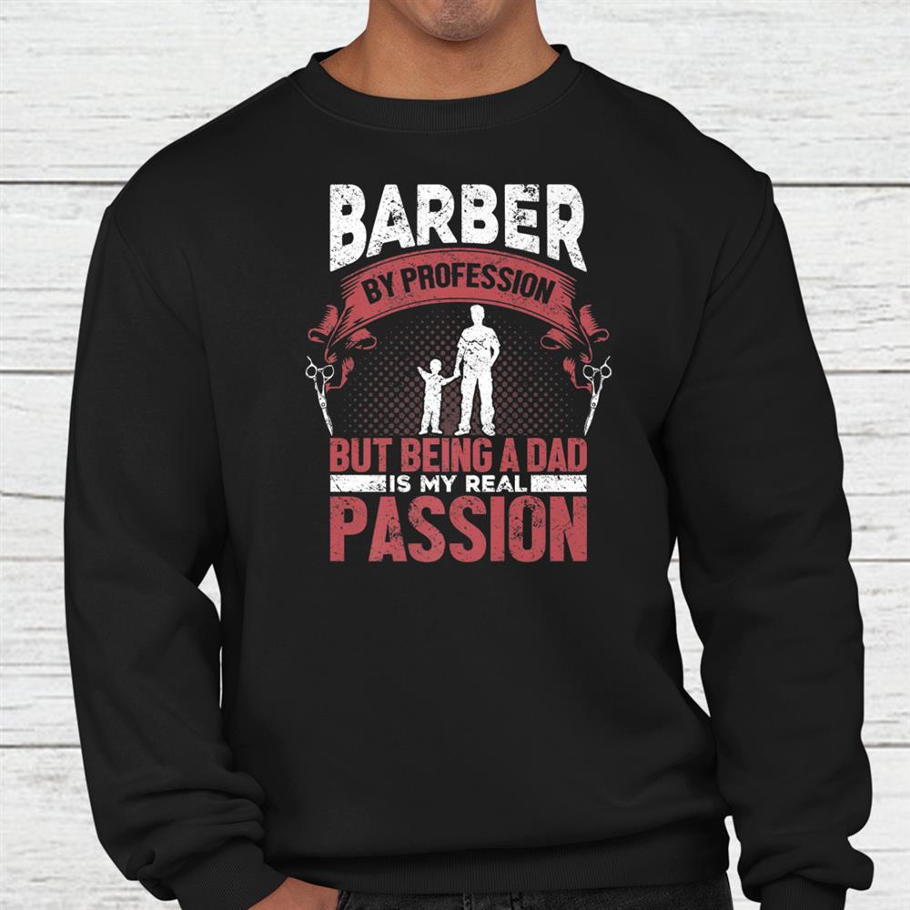 Barber By Profession Being A Dad My Passion Barber Shirt Barber By Profession Being A Dad My Passion Barber Shirt