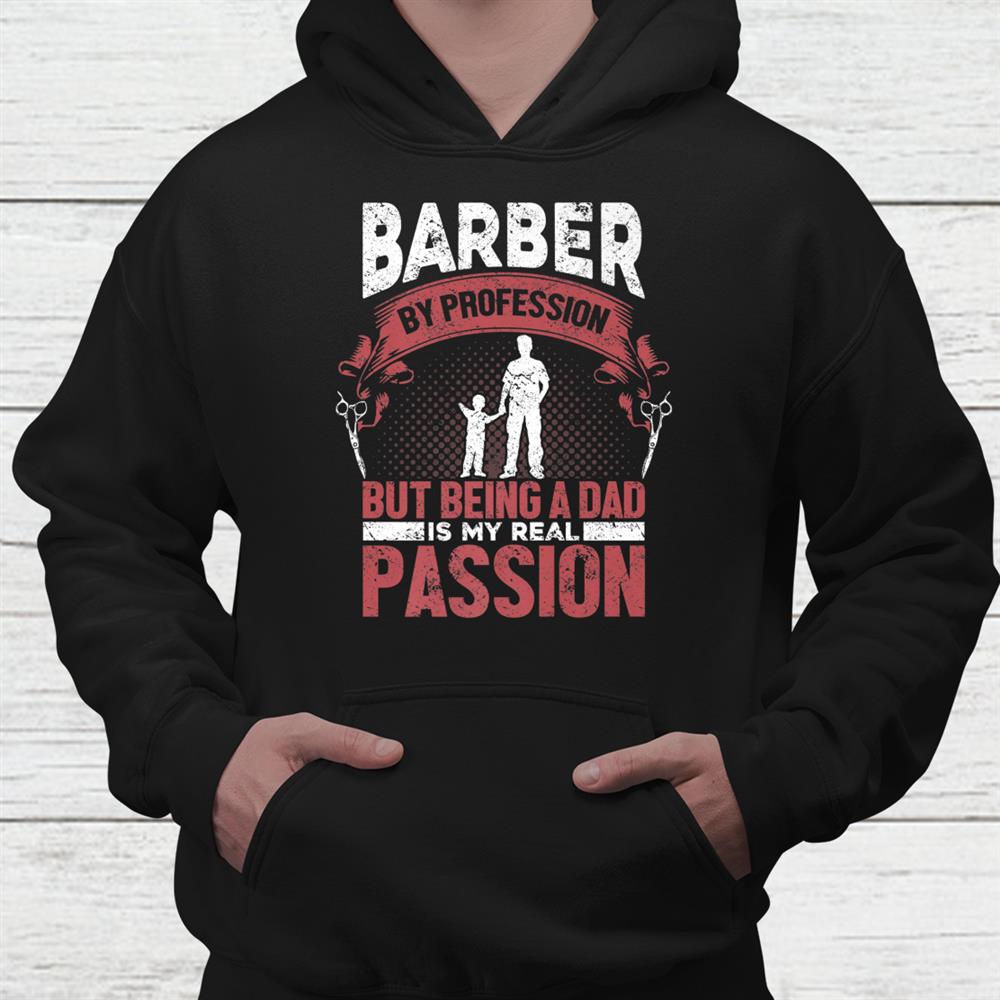 Barber By Profession Being A Dad My Passion Barber Shirt Barber By Profession Being A Dad My Passion Barber Shirt