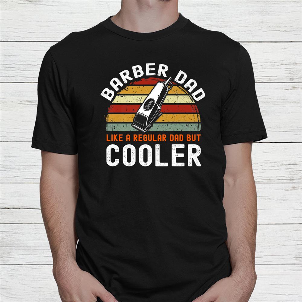 Barber Dad Like A Regular Dad But Cooler Shirt Barber Dad Like A Regular Dad But Cooler Shirt