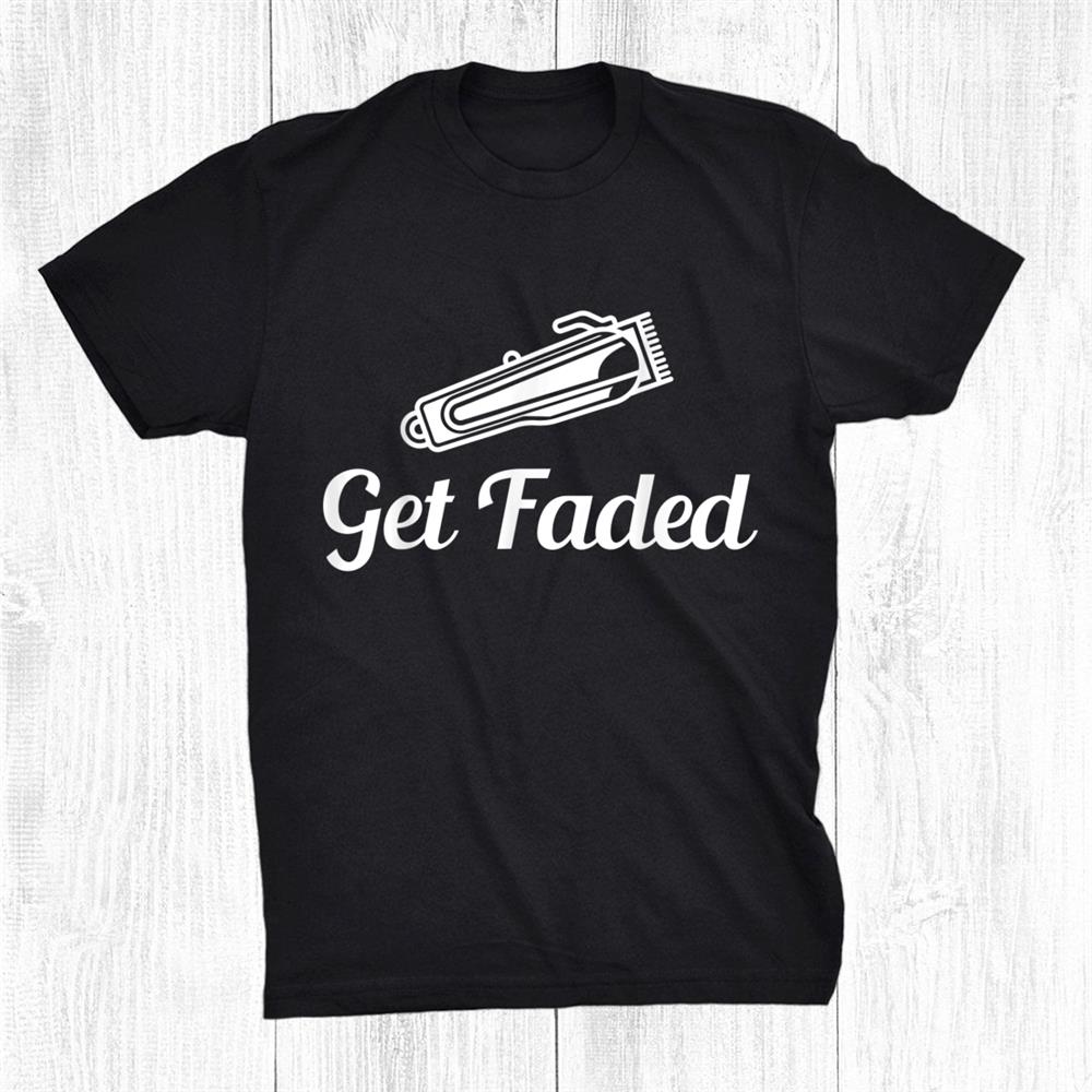 Barber Get Faded Shirt Barber Get Faded Shirt