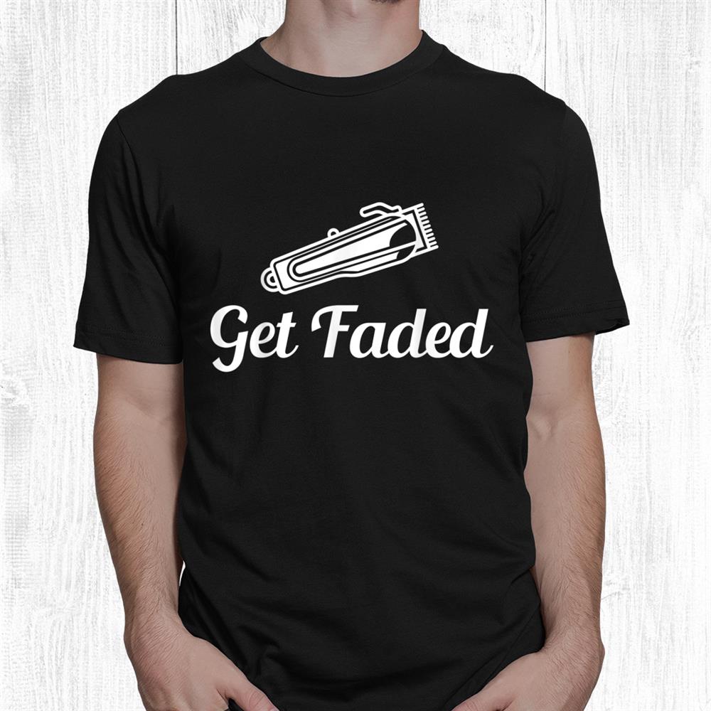 Barber Get Faded Shirt Barber Get Faded Shirt