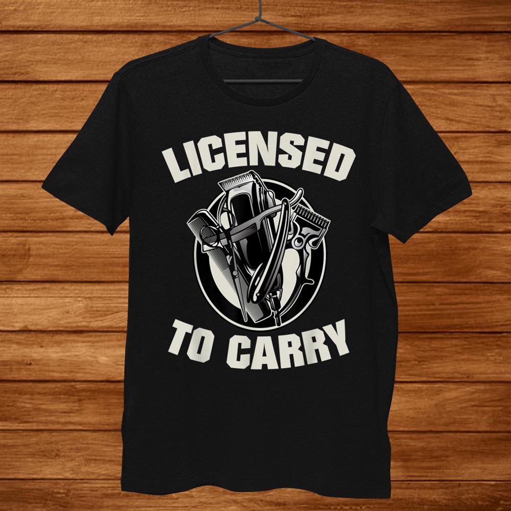 Barber Licensed To Carry Barber Gift Idea Shirt Barber Licensed To Carry Barber Gift Idea Shirt