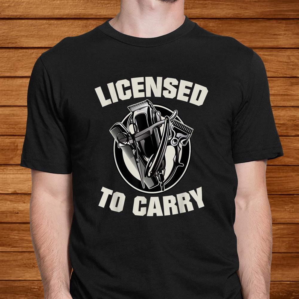 Barber Licensed To Carry Barber Gift Idea Shirt Barber Licensed To Carry Barber Gift Idea Shirt