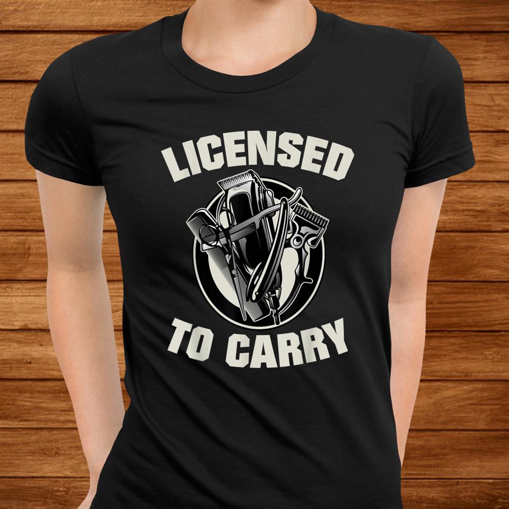 Barber Licensed To Carry Barber Gift Idea Shirt Barber Licensed To Carry Barber Gift Idea Shirt