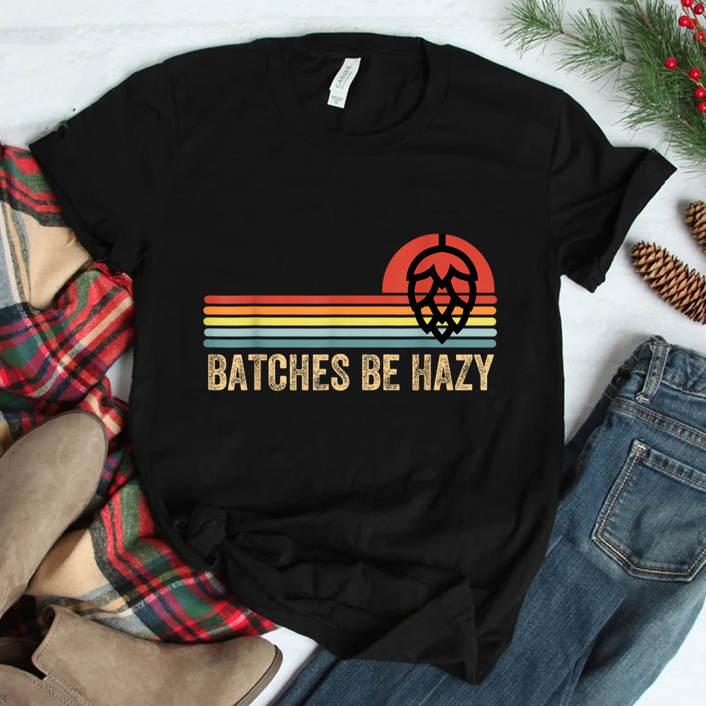 Batches Be Hazy Ipa Craft Beer Shirt Batches Be Hazy Ipa Craft Beer Shirt