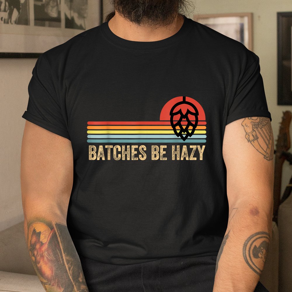 Batches Be Hazy Ipa Craft Beer Shirt Batches Be Hazy Ipa Craft Beer Shirt