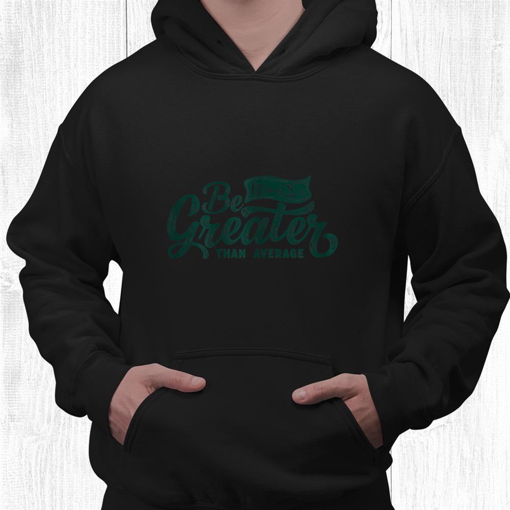 Be Greater Than Average Math Teacher Gifts Funny Calculus Shirt Be Greater Than Average Math Teacher Gifts Funny Calculus Shirt