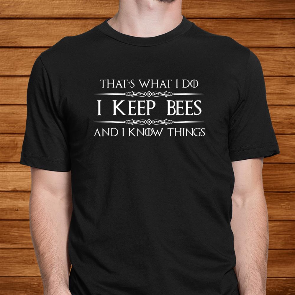 Beekeeper Gifts I Keep Beesand & I Know Things Beekeeping Bee Shirt Beekeeper Gifts I Keep Beesand & I Know Things Beekeeping Bee Shirt