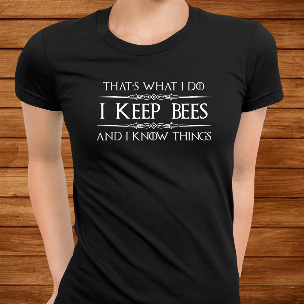 Beekeeper Gifts I Keep Beesand & I Know Things Beekeeping Bee Shirt Beekeeper Gifts I Keep Beesand & I Know Things Beekeeping Bee Shirt