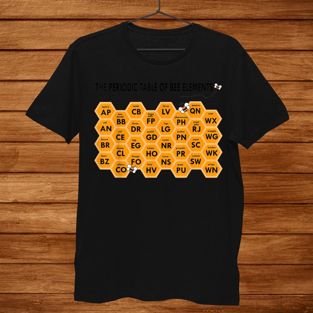 Beekeepers Science Fun Periodic Table Of Bee Elements Chem Shirt Beekeepers Science Fun Periodic Table Of Bee Elements Chem Shirt