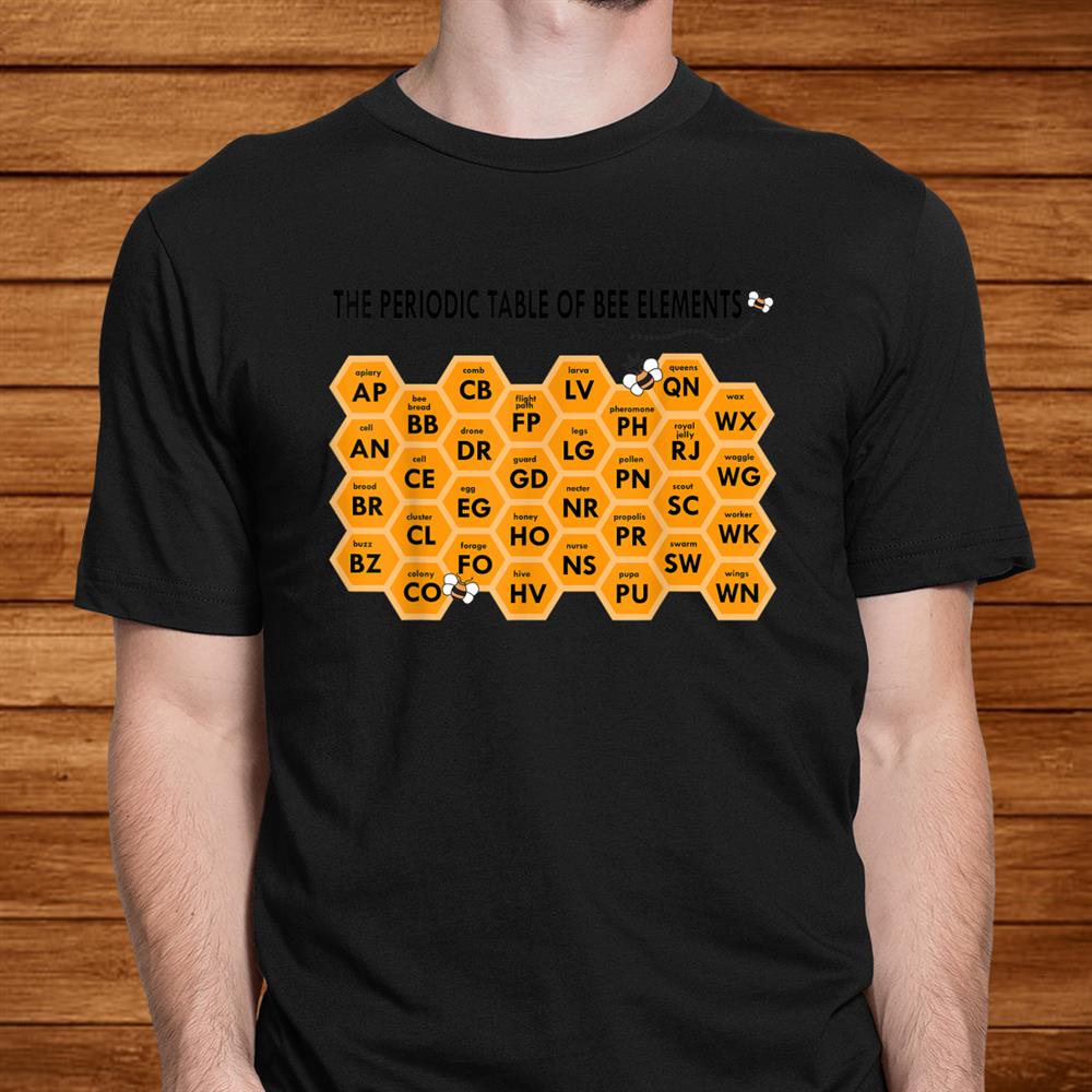 Beekeepers Science Fun Periodic Table Of Bee Elements Chem Shirt Beekeepers Science Fun Periodic Table Of Bee Elements Chem Shirt