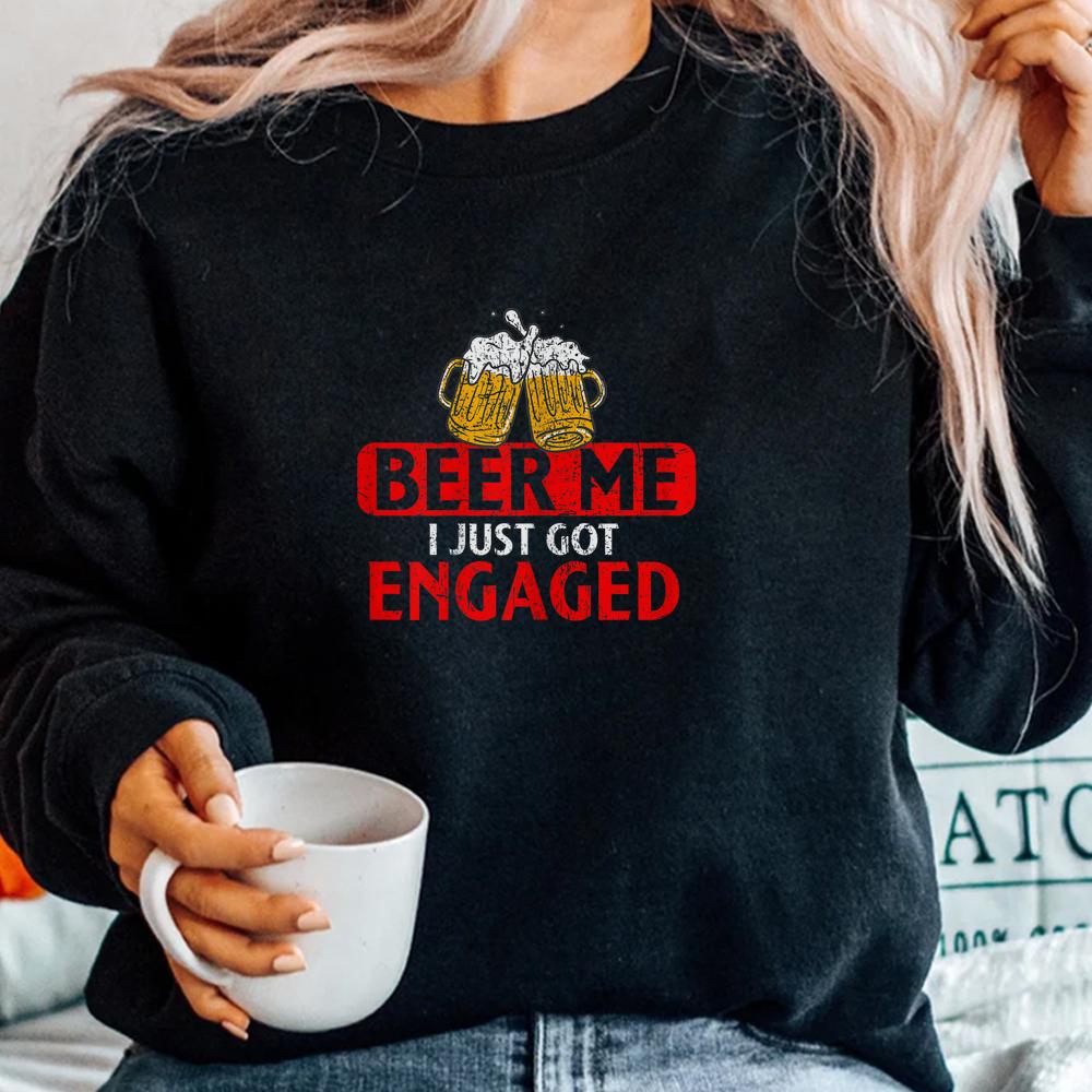 Beer Me I Just Got Engaged Funny Engagement Present Shirt Beer Me I Just Got Engaged Funny Engagement Present Shirt