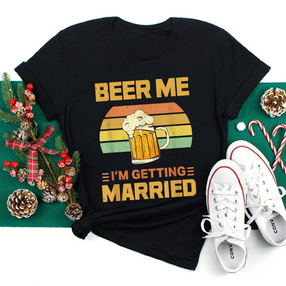 Beer Me Im Getting Married Shirt Beer Me Im Getting Married Shirt