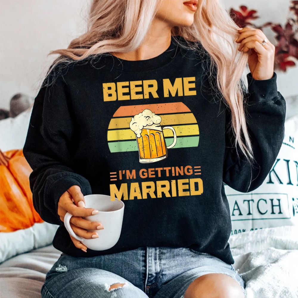Beer Me Im Getting Married Shirt Beer Me Im Getting Married Shirt