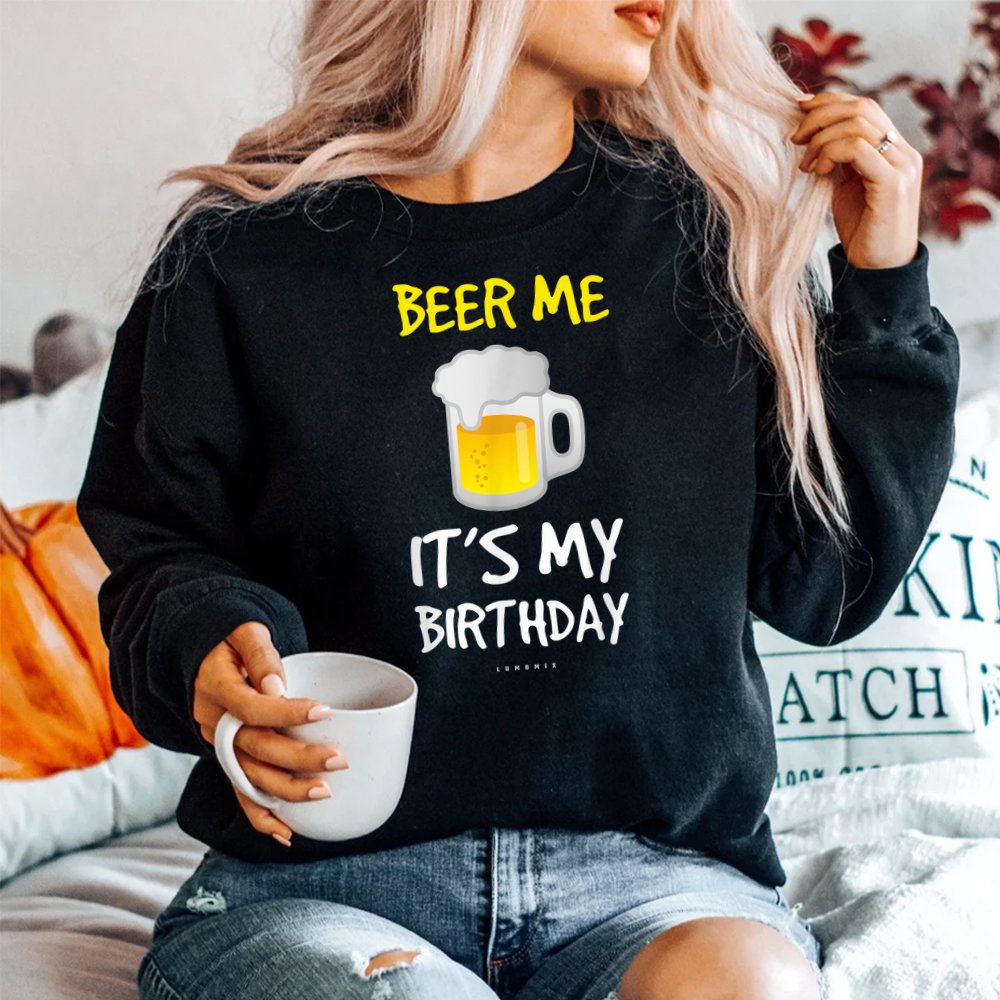 Beer Me Its My Birthday Drinking Beer Shirt Beer Me Its My Birthday Drinking Beer Shirt