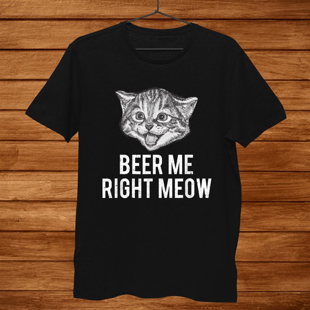 Beer Me Right Meow Cute Cat Drinking Pun Funny Shirt Beer Me Right Meow Cute Cat Drinking Pun Funny Shirt