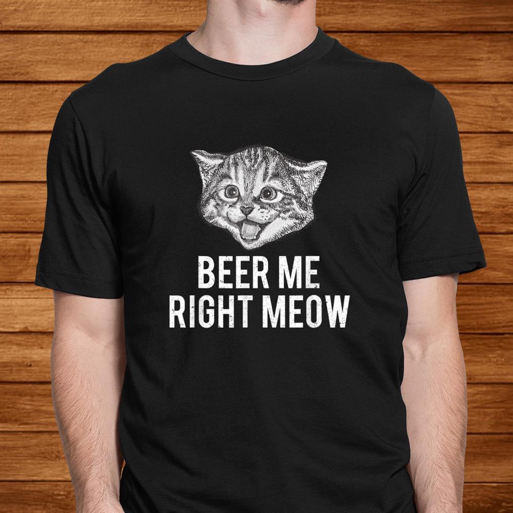Beer Me Right Meow Cute Cat Drinking Pun Funny Shirt Beer Me Right Meow Cute Cat Drinking Pun Funny Shirt