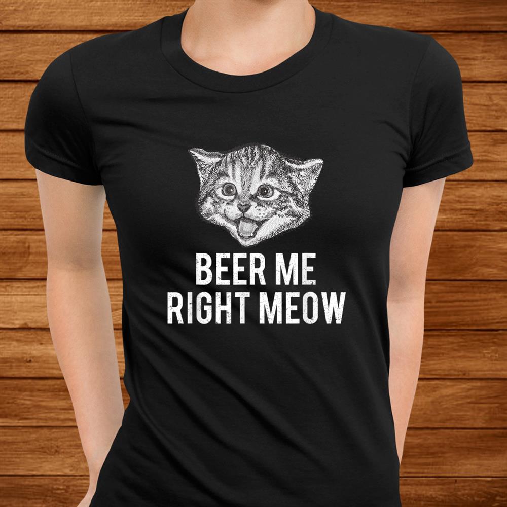 Beer Me Right Meow Cute Cat Drinking Pun Funny Shirt Beer Me Right Meow Cute Cat Drinking Pun Funny Shirt