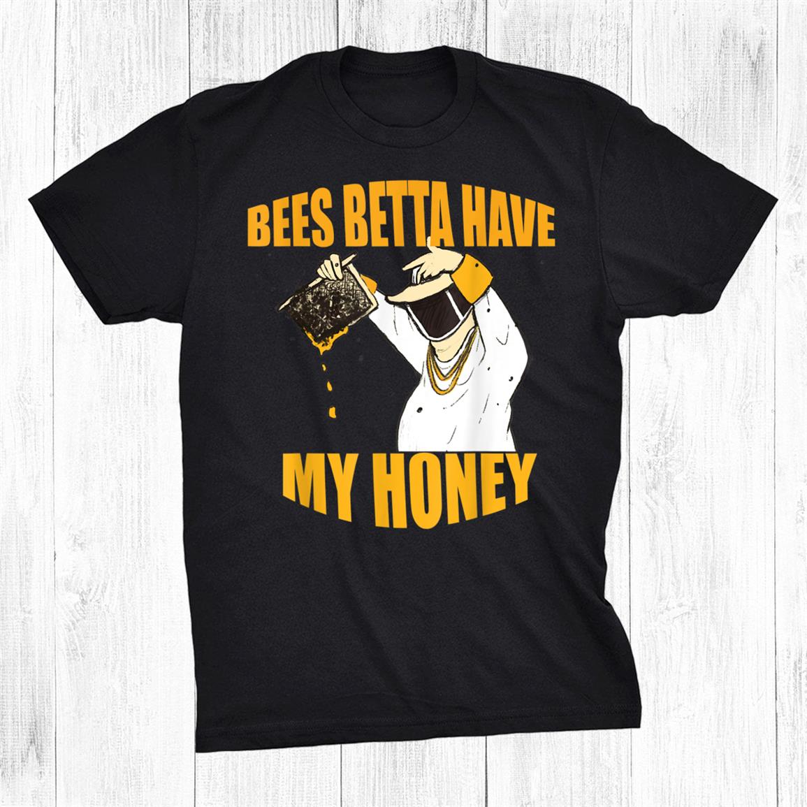 Bees Betta Have My Honey For Beekeepers And Honey Fans Shirt Bees Betta Have My Honey For Beekeepers And Honey Fans Shirt