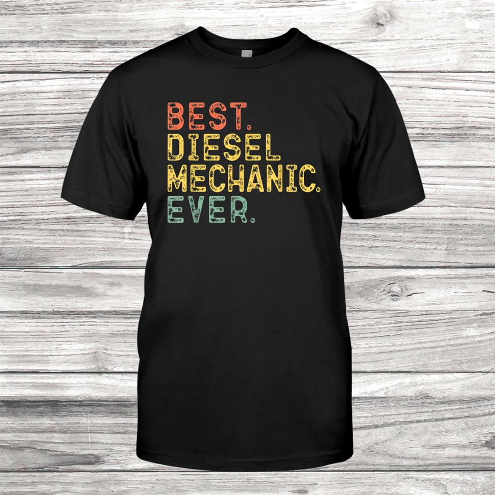 Best Diesel Mechanic Ever Vintage Retro Gift Cool Funny Shirt Best Diesel Mechanic Ever Vintage Retro Gift Cool Funny Shirt